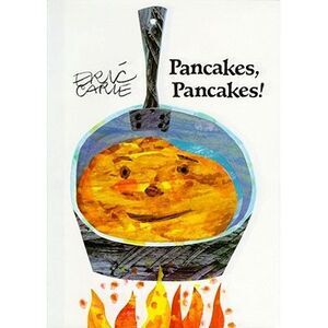 Pancakes, Pancakes! -- Eric Carle